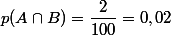 p(A\cap B)=\dfrac{2}{100}=0,02